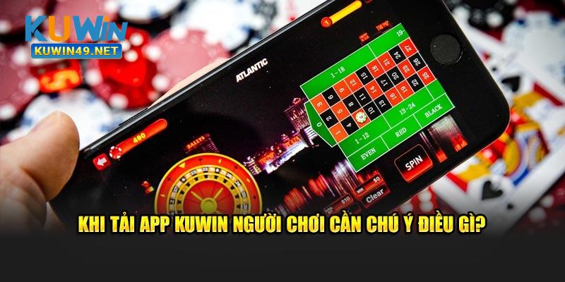 Khi tải app Kuwin người chơi cần chú ý điều gì?