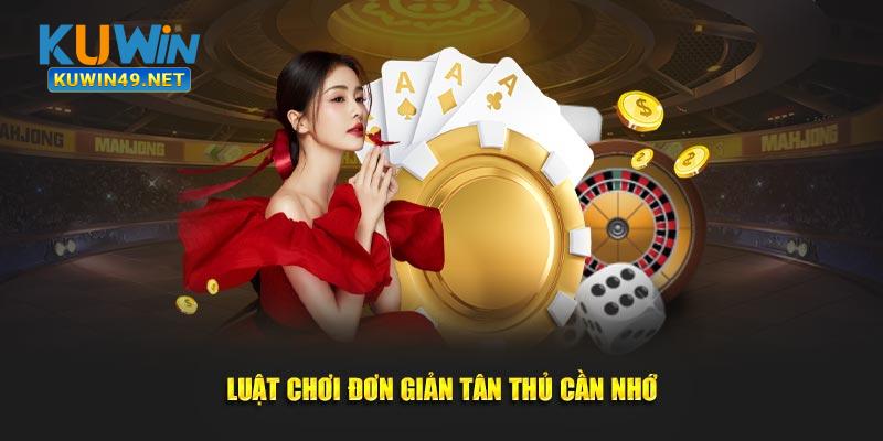 Luật chơi đơn giản tân thủ cần nhớ